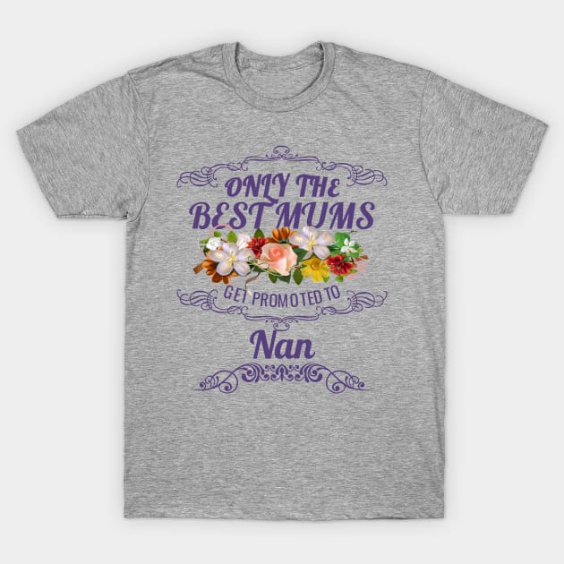 Only The Best Mums Get Promoted To Nan Gift From Son Or Daughter T-Shirt by HT_Merchant